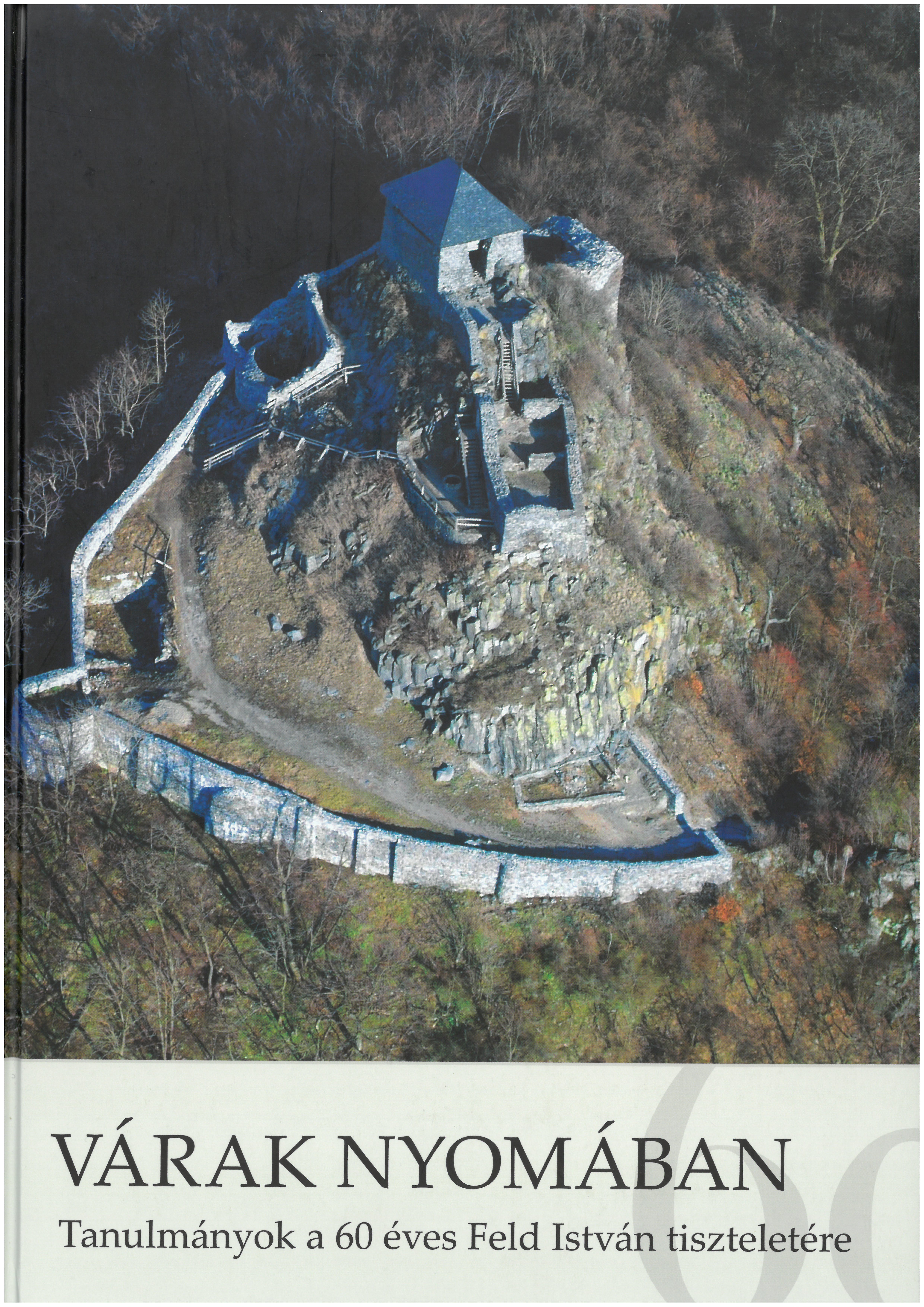 <b>Várak nyomában. Tanulmányok a 60 éves Feld István tiszteletére</b>