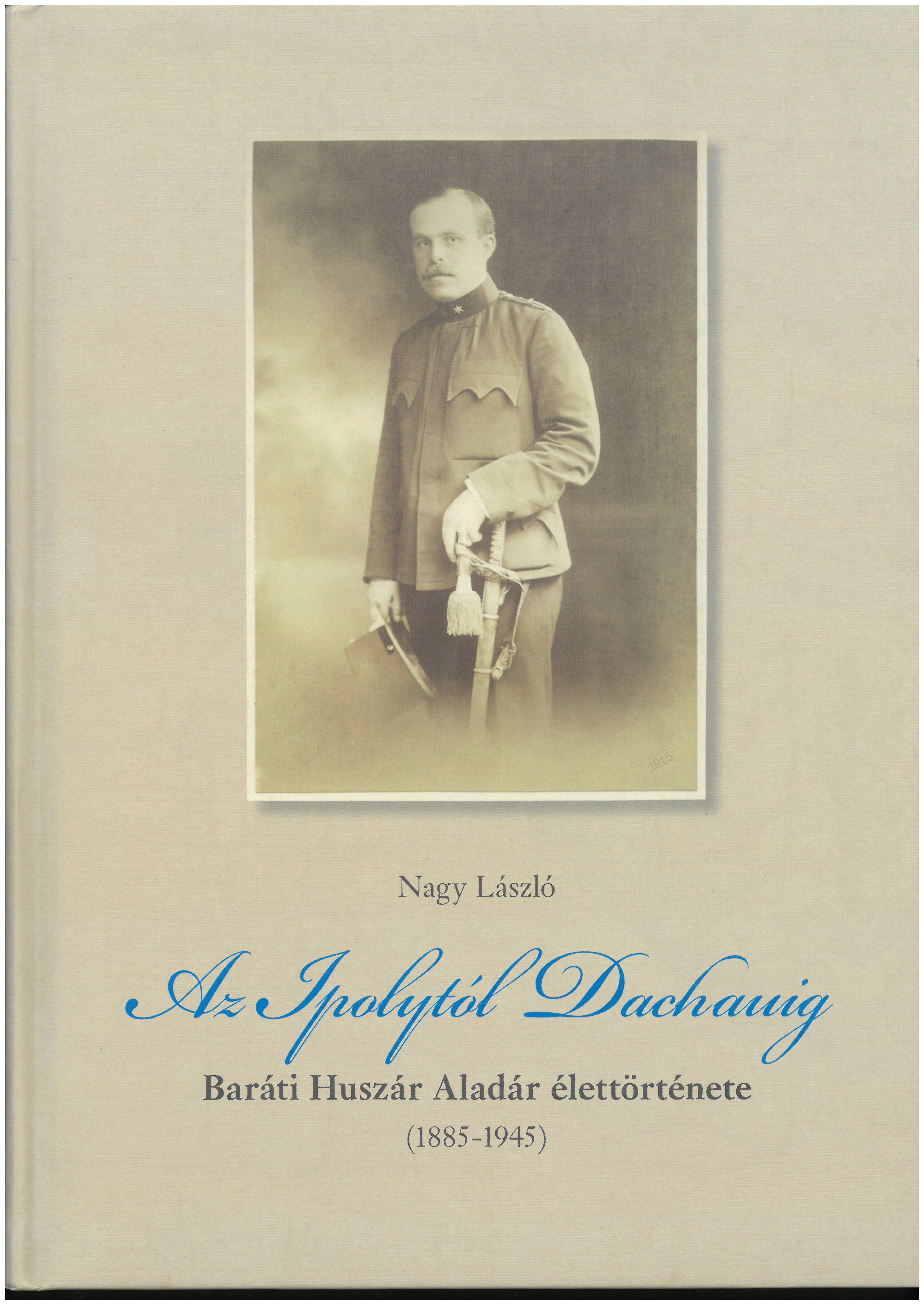 <b>Nagy László: Az Ipolytól Dachauig - Baráti Huszár Aladár élettörténete (1885-1945)</b>