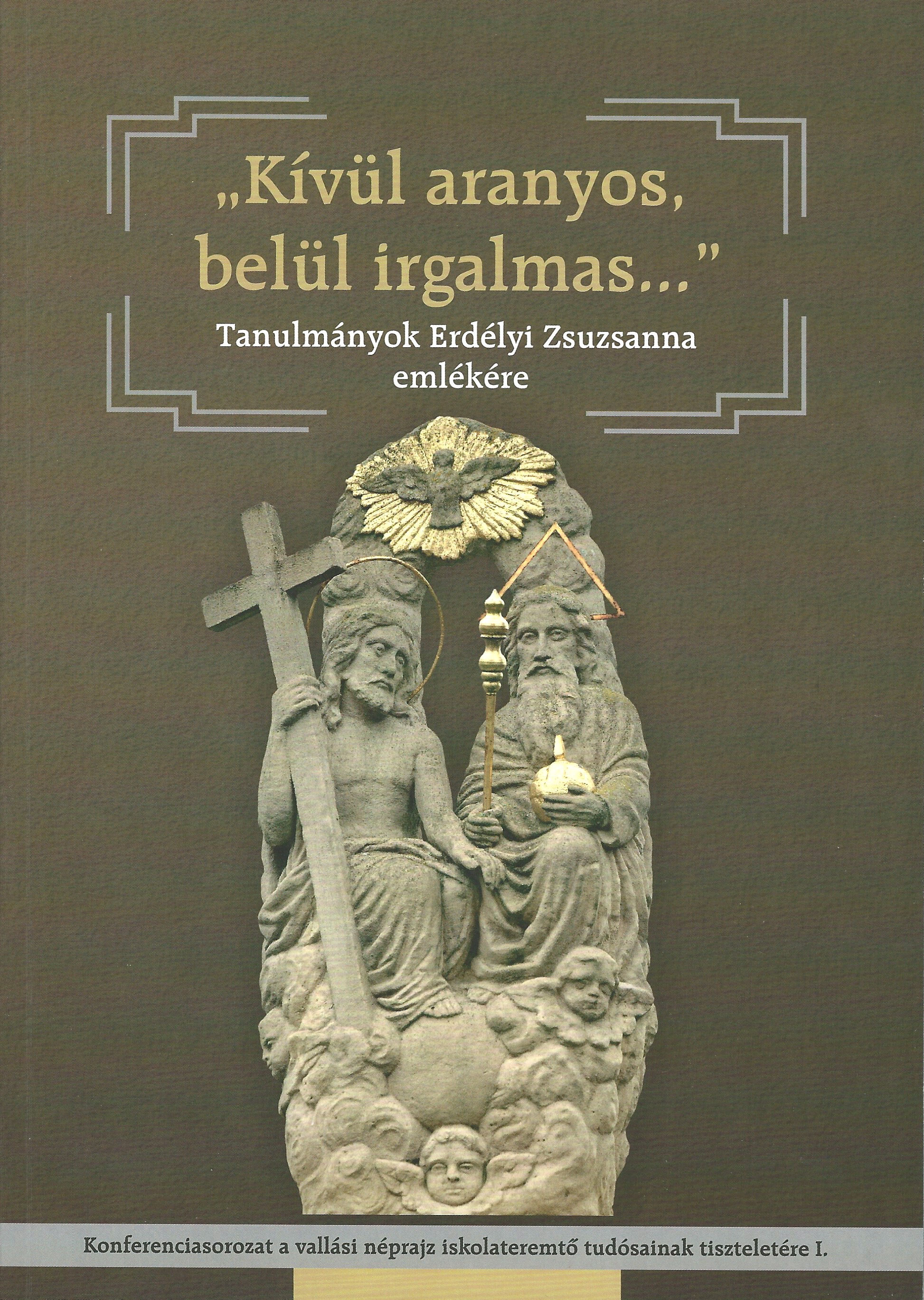 <b>Kívül aranyos, belül irgalmas... Tanulmányok Erdélyi Zsuzsanna emlékére</b>